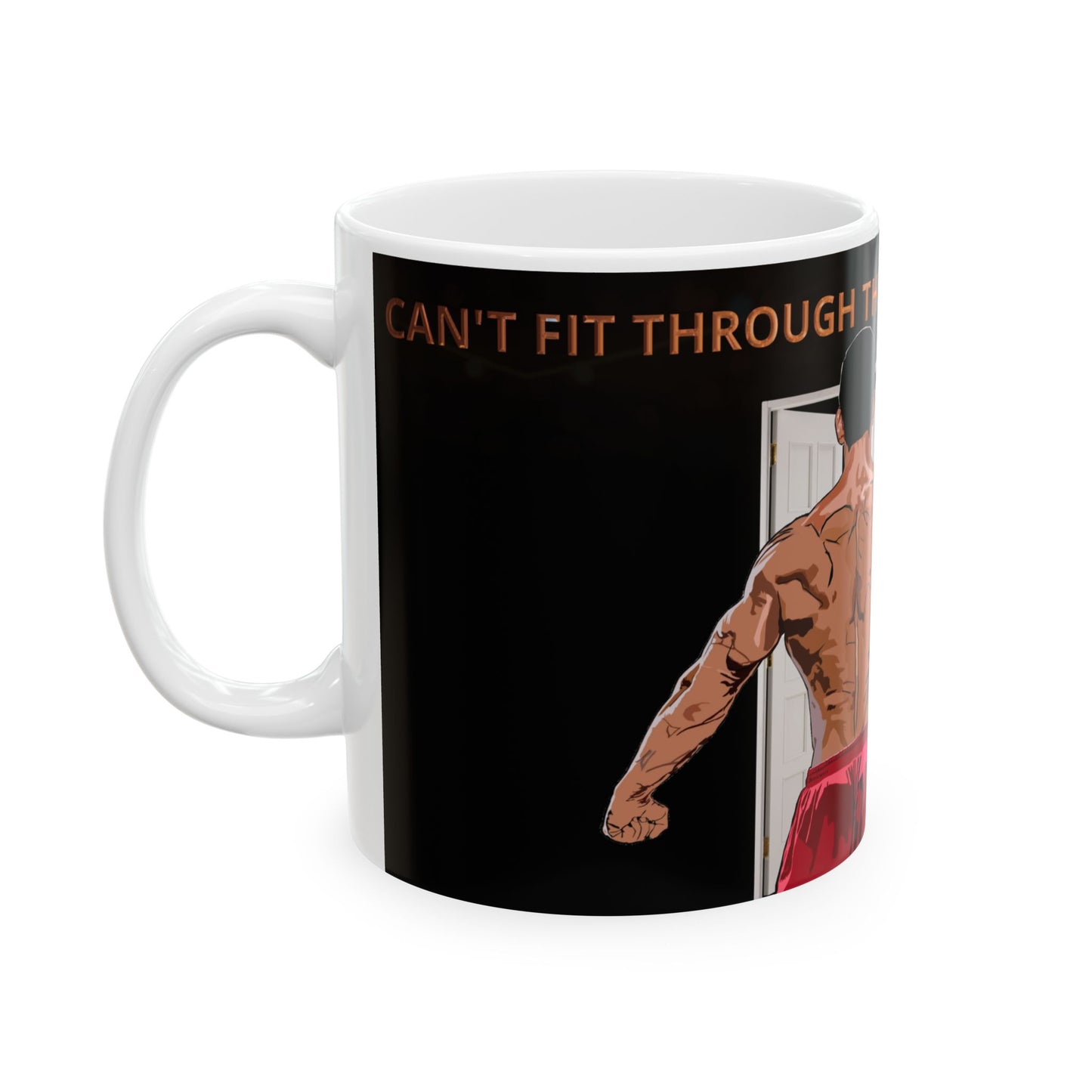 Mug - Can't fit through the door no more - Funny Ceramic Mug, 11oz, 15oz