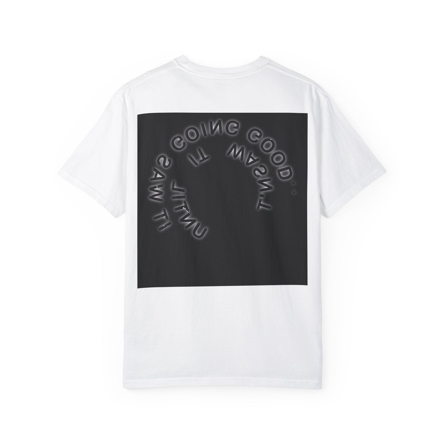 Garment-Dyed T-shirt - IT WAS GOING GOOD UNTIL IT WASN'T