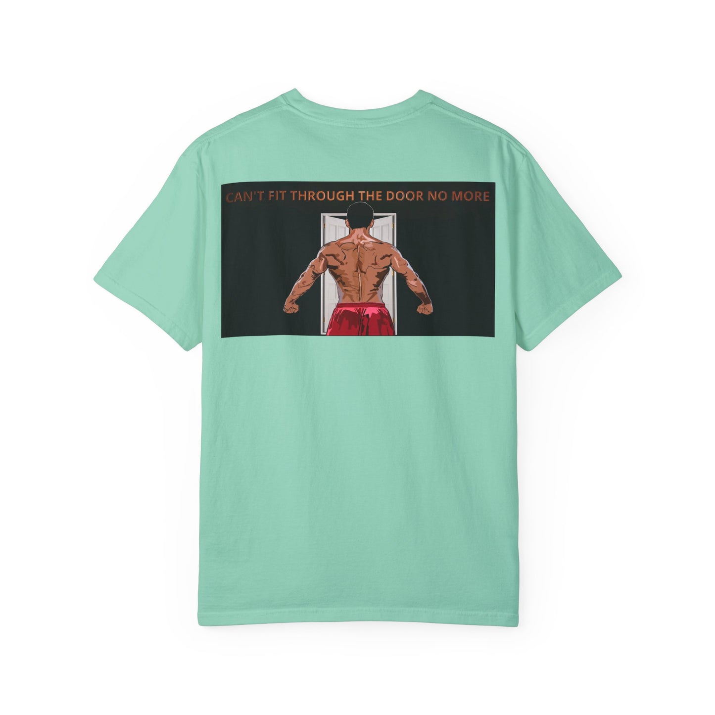 T-Shirt Can't Fit Through the Door No More Unisex Garment-Dyed Tee