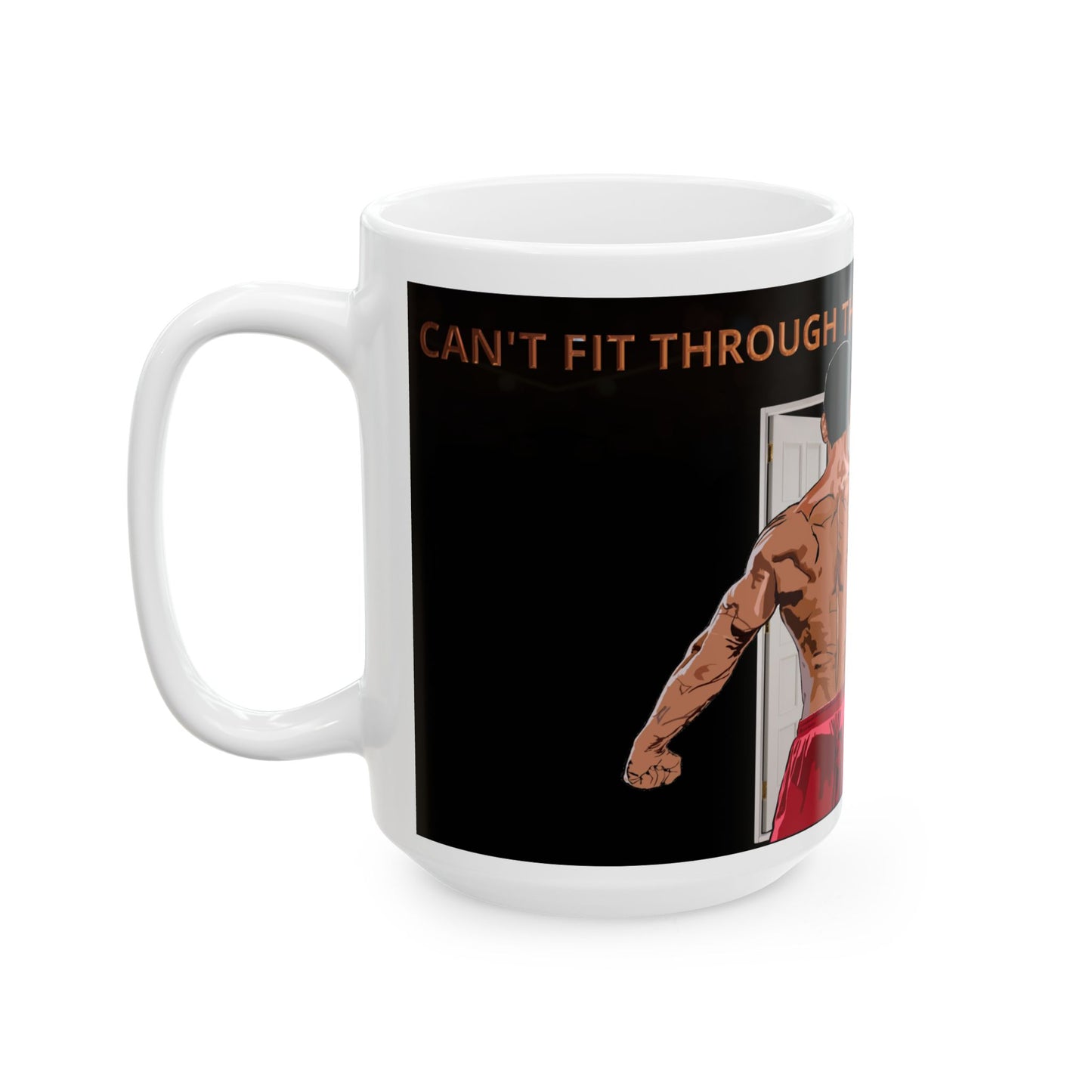 Mug - Can't fit through the door no more - Funny Ceramic Mug, 11oz, 15oz