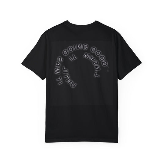 Garment-Dyed T-shirt - IT WAS GOING GOOD UNTIL IT WASN'T